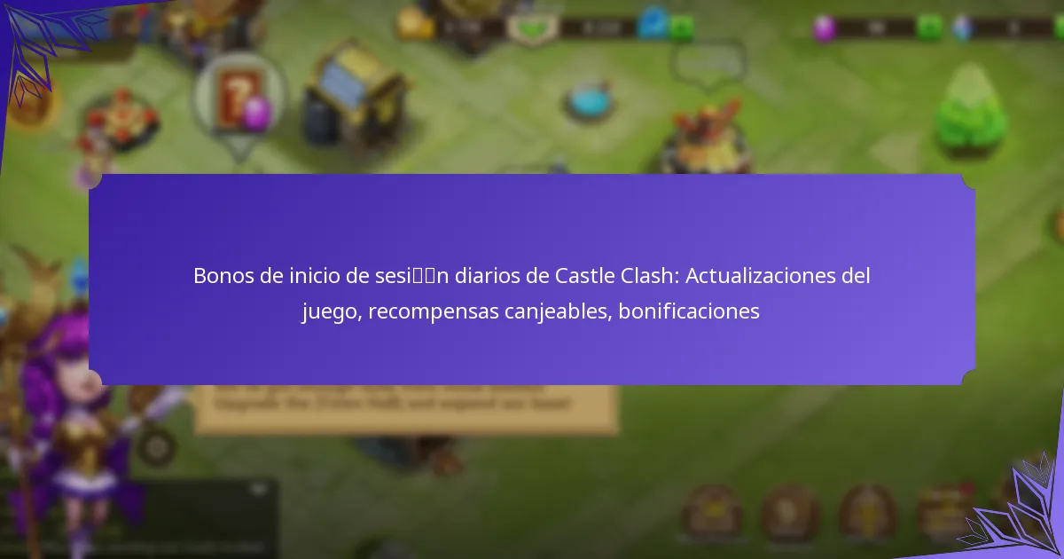 Bonos de inicio de sesión diarios de Castle Clash: Actualizaciones del juego, recompensas canjeables, bonificaciones