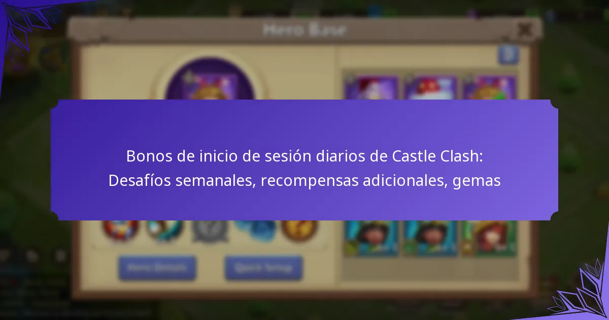 Bonos de inicio de sesión diarios de Castle Clash: Desafíos semanales, recompensas adicionales, gemas